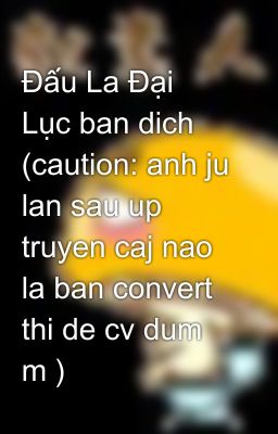 Đấu La Đại Lục ban dich (caution: anh ju lan sau up truyen caj nao la ban convert thi de cv dum m )