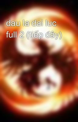 dau la dai luc full 2 (tiếp đây)