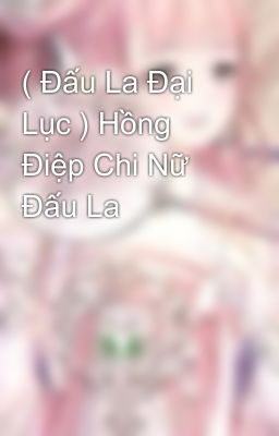 ( Đấu La Đại Lục ) Hồng Điệp Chi Nữ Đấu La 