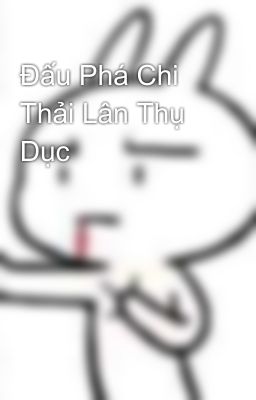 Đấu Phá Chi Thải Lân Thụ Dục