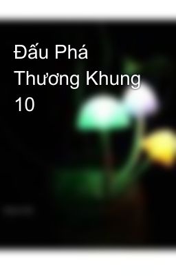 Đấu Phá Thương Khung 10