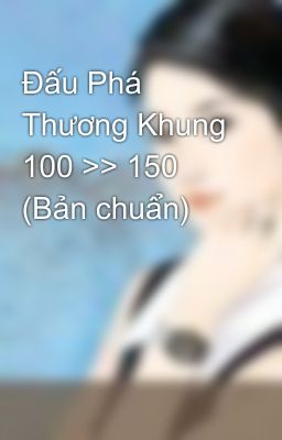 Đấu Phá Thương Khung 100 >> 150  (Bản chuẩn)