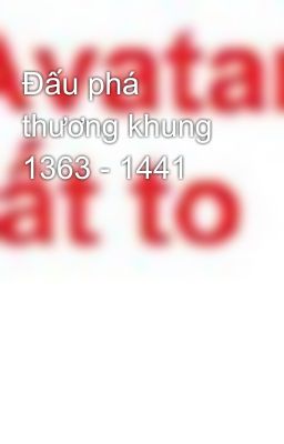 Đấu phá thương khung 1363 - 1441