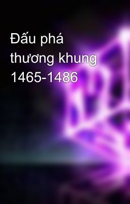 Đấu phá thương khung 1465-1486