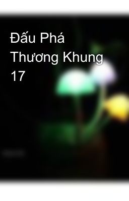 Đấu Phá Thương Khung 17