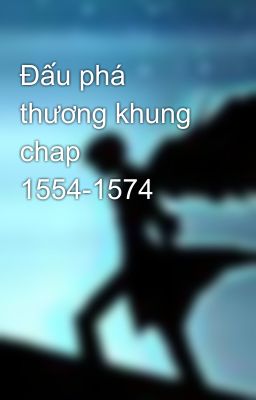 Đấu phá thương khung chap 1554-1574