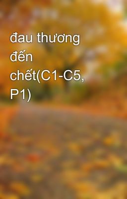 đau thương đến chết(C1-C5, P1)