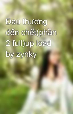 Đau thương đến chết(phần 2 full)up load by zynky