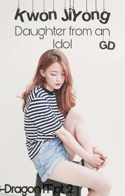 Daughter From An Idol || GD FF pt. 2