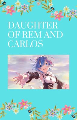 Daughter Of Rem and Carlos