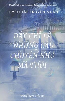 Đây Chỉ Là Những Câu Chuyện Nhỏ Mà Thôi