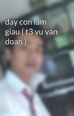 day con lam giau ( t3 vu van doan )