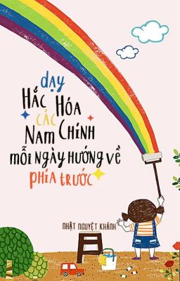 Dạy hắc hóa các nam chính mỗi ngày hướng về phía trước - Nhật Nguyệt Khánh