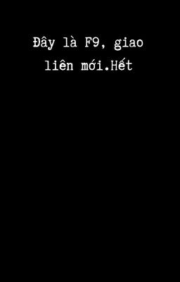 Đây là F9, giao liên mới.Hết