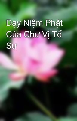 Dạy Niệm Phật Của Chư Vị Tổ Sư