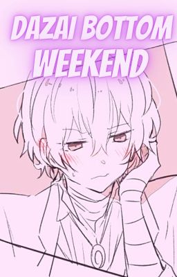 Dazai Bottom Weekend