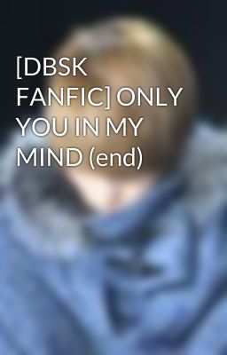 [DBSK FANFIC] ONLY YOU IN MY MIND (end)