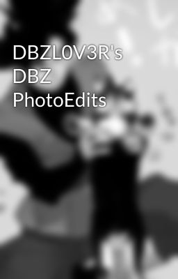 DBZL0V3R's DBZ PhotoEdits