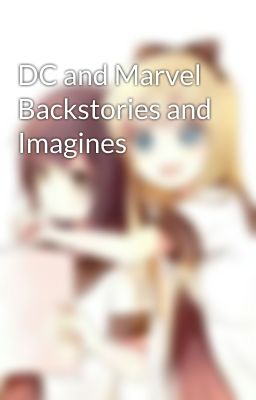 DC and Marvel Backstories and Imagines