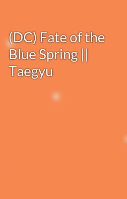 (DC) Fate of the Blue Spring || Taegyu