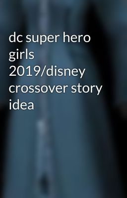 dc super hero girls 2019/disney crossover story idea