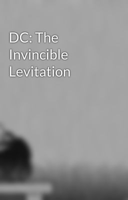 DC: The Invincible Levitation