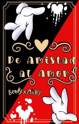 《 De Amistad al Amor 》『 Mickey x Bendy 』(Fanfic) 》