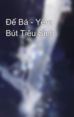 Đế Bá - Yếm Bút Tiêu Sinh