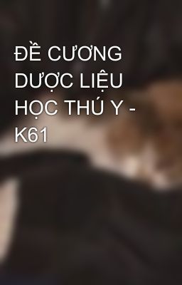 ĐỀ CƯƠNG DƯỢC LIỆU HỌC THÚ Y - K61