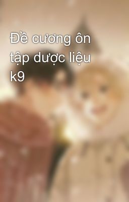 Đề cương ôn tập dược liệu k9