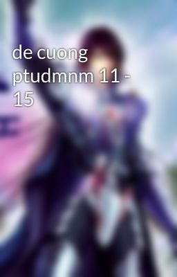 de cuong ptudmnm 11 - 15