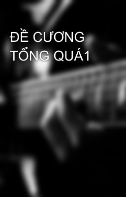 ĐỀ CƯƠNG TỔNG QUÁ1