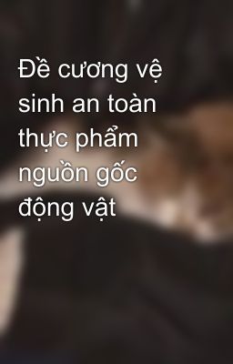 Đề cương vệ sinh an toàn thực phẩm nguồn gốc động vật