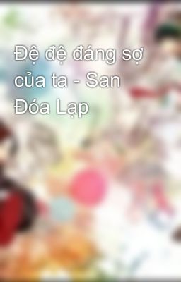 Đệ đệ đáng sợ của ta - San Đóa Lạp