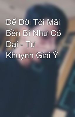 Để Đời Tôi Mãi Bền Bỉ Như Cỏ Dại - Tư Khuynh Giai Ý