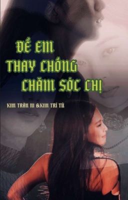 ĐỂ EM THAY CHỒNG CHĂM SÓC CHỊ