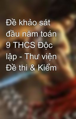 Đề khảo sát đầu năm toán 9 THCS Độc lập - Thư viện Đề thi & Kiểm