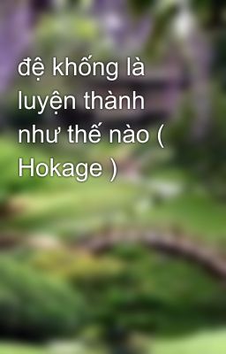 đệ khống là luyện thành như thế nào ( Hokage )