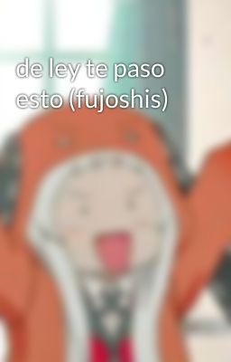 de ley te paso esto (fujoshis)