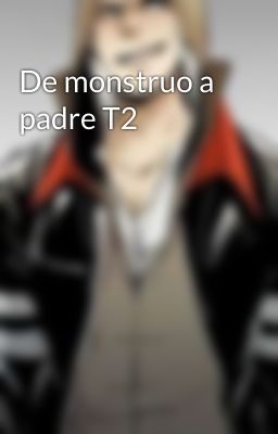 De monstruo a padre T2