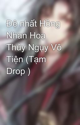 Đệ nhất Hồng Nhan Hoạ Thủy Ngụy Vô Tiện (Tạm Drop )