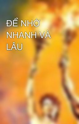 ĐỂ NHỚ NHANH VÀ LÂU