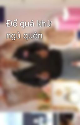 Để quá khứ ngủ quên