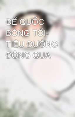 ĐẾ QUỐC BÓNG TỐI- TIÊU ĐƯỜNG ĐÔNG QUA