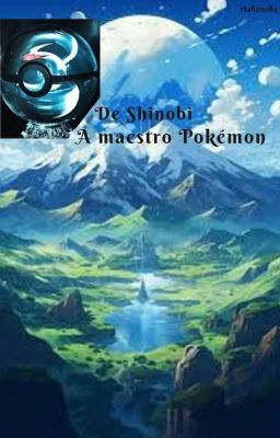 De Shinobi a Maestro Pokémon (Wattpad)