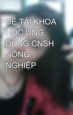 ĐỀ TÀI KHOA HỌC ỨNG DỤNG CNSH NÔNG NGHIỆP