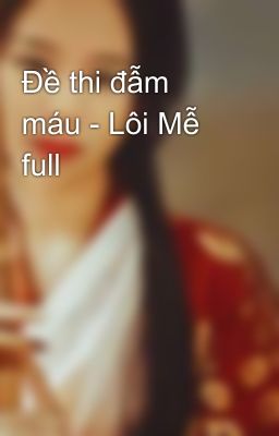 Đề thi đẫm máu - Lôi Mễ full