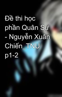 Đề thi học phần Quân Sự - Nguyễn Xuân Chiến_TNU p1-2