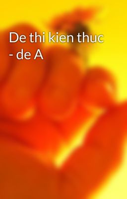 De thi kien thuc - de A