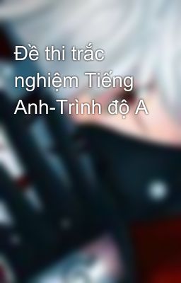 Đề thi trắc nghiệm Tiếng Anh-Trình độ A